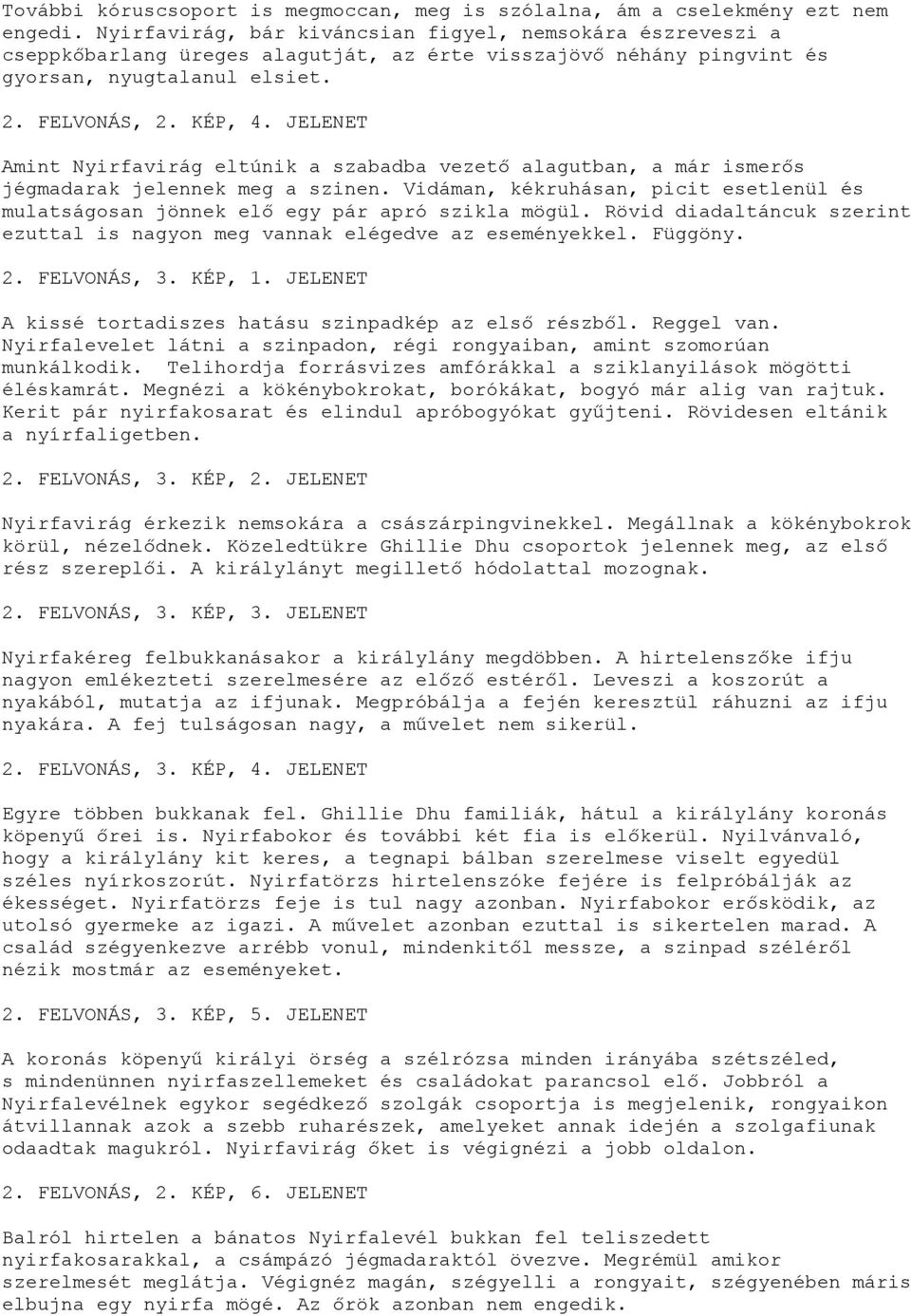 JELENET Amint Nyirfavirág eltúnik a szabadba vezető alagutban, a már ismerős jégmadarak jelennek meg a szinen.