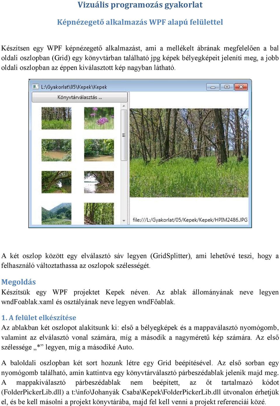 A két oszlop között egy elválasztó sáv legyen (GridSplitter), ami lehetővé teszi, hogy a felhasználó változtathassa az oszlopok szélességét. Megoldás Készítsük egy WPF projektet Kepek néven.