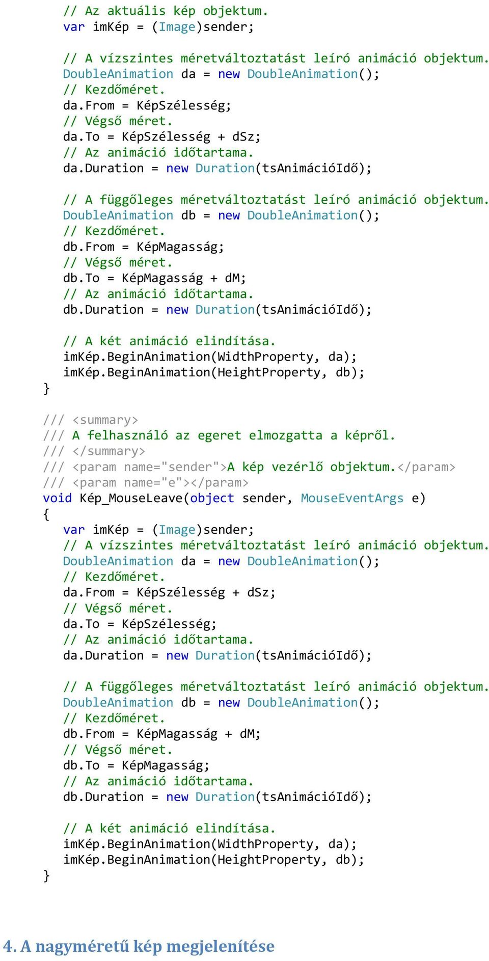 DoubleAnimation db = new DoubleAnimation(); // Kezdőméret. db.from = KépMagasság; // Végső méret. db.to = KépMagasság + dm; // Az animáció időtartama. db.duration = new Duration(tsAnimációIdő); // A két animáció elindítása.