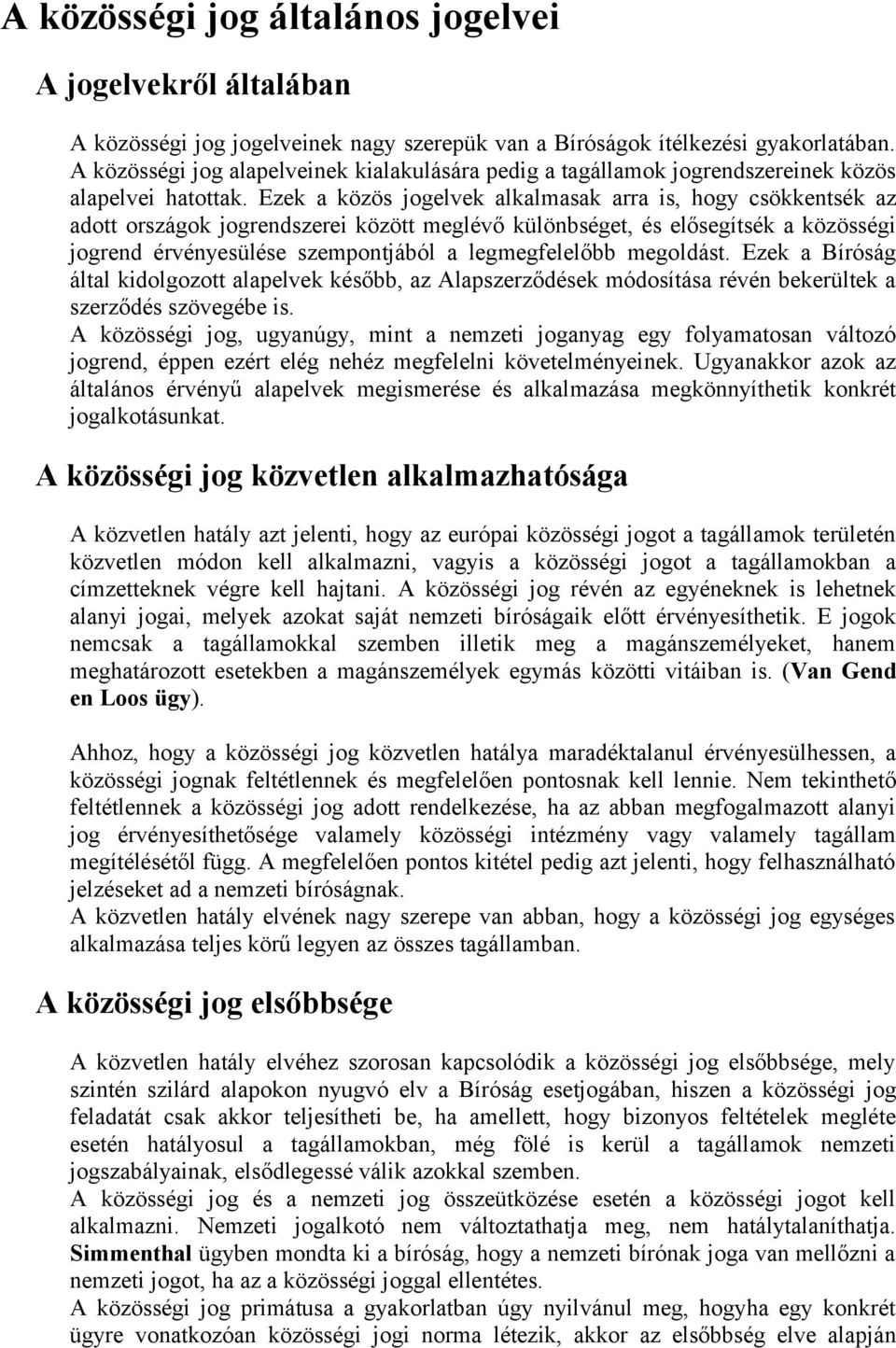 Ezek a közös jogelvek alkalmasak arra is, hogy csökkentsék az adott országok jogrendszerei között meglévő különbséget, és elősegítsék a közösségi jogrend érvényesülése szempontjából a legmegfelelőbb