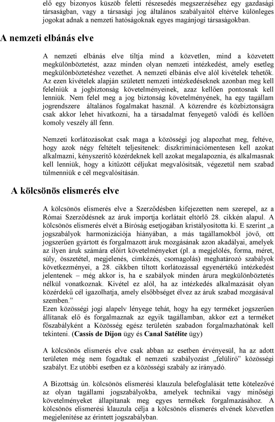 A nemzeti elbánás elve A nemzeti elbánás elve tiltja mind a közvetlen, mind a közvetett megkülönböztetést, azaz minden olyan nemzeti intézkedést, amely esetleg megkülönböztetéshez vezethet.