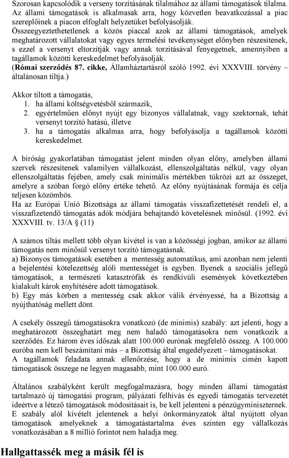 Összeegyeztethetetlenek a közös piaccal azok az állami támogatások, amelyek meghatározott vállalatokat vagy egyes termelési tevékenységet előnyben részesítenek, s ezzel a versenyt eltorzítják vagy