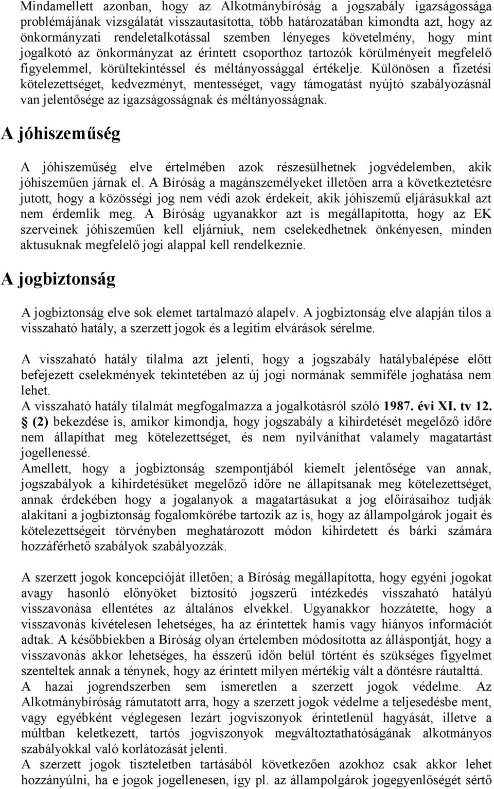 Különösen a fizetési kötelezettséget, kedvezményt, mentességet, vagy támogatást nyújtó szabályozásnál van jelentősége az igazságosságnak és méltányosságnak.