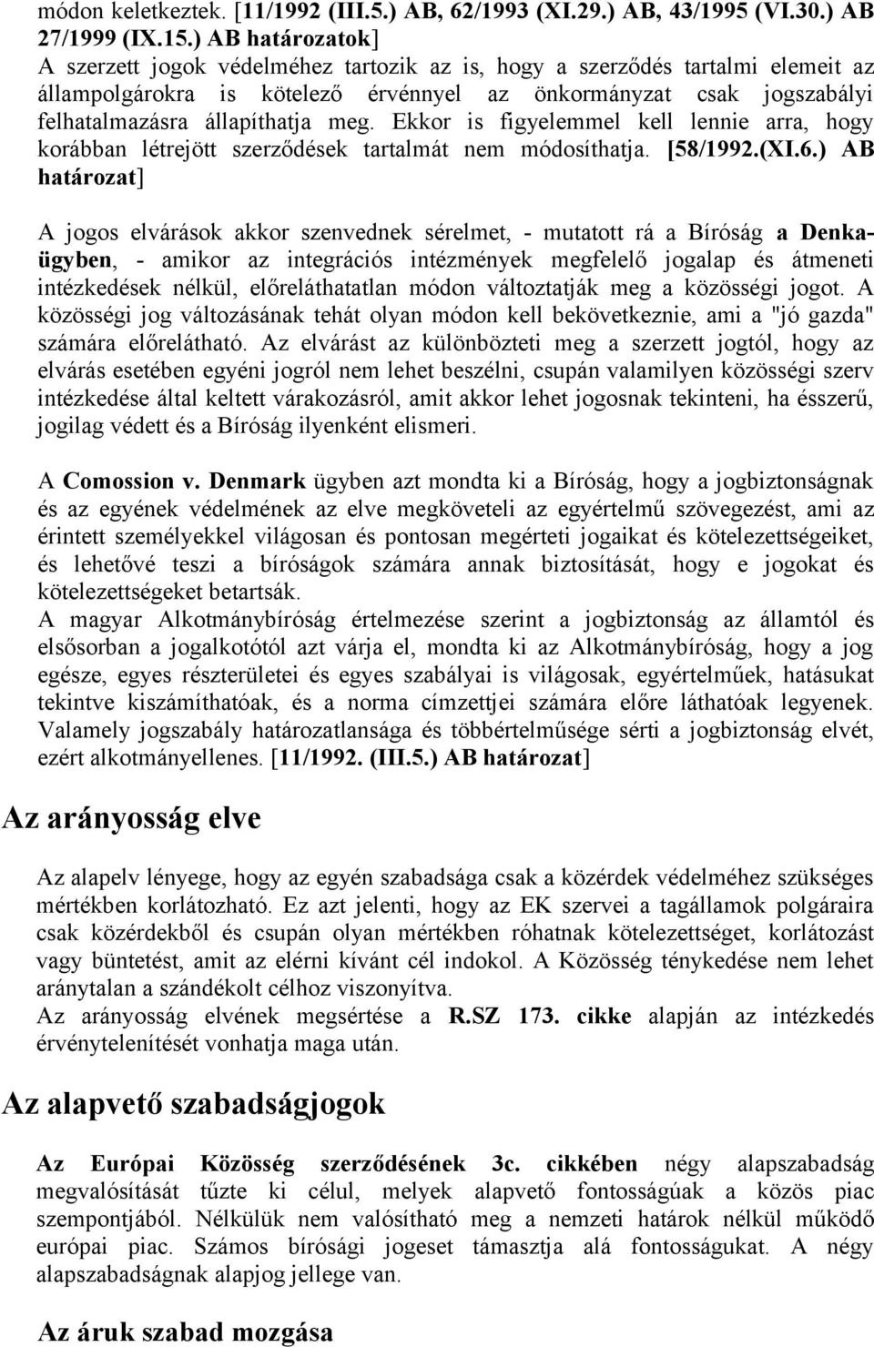 meg. Ekkor is figyelemmel kell lennie arra, hogy korábban létrejött szerződések tartalmát nem módosíthatja. [58/1992.(XI.6.