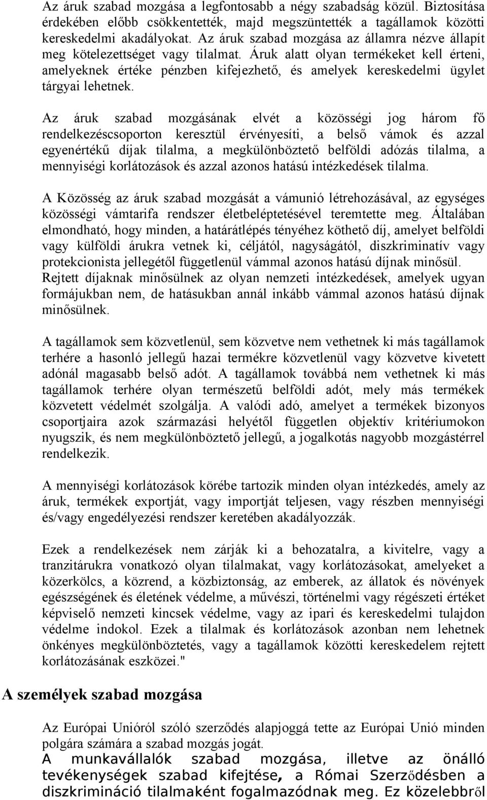 Áruk alatt olyan termékeket kell érteni, amelyeknek értéke pénzben kifejezhető, és amelyek kereskedelmi ügylet tárgyai lehetnek.