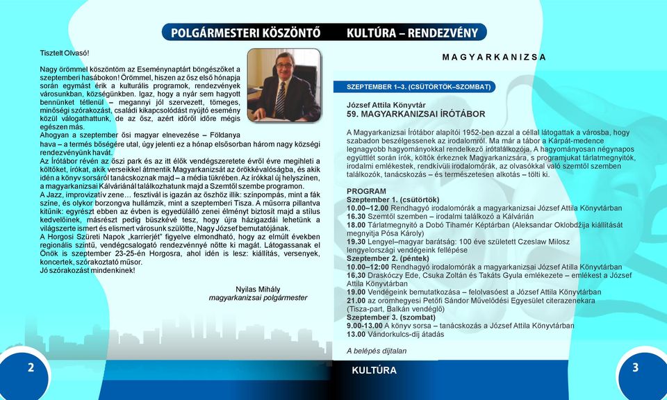 Igaz, hogy a nyár sem hagyott bennünket tétlenül megannyi jól szervezett, tömeges, minőségi szórakozást, családi kikapcsolódást nyújtó esemény közül válogathattunk, de az ősz, azért időről időre