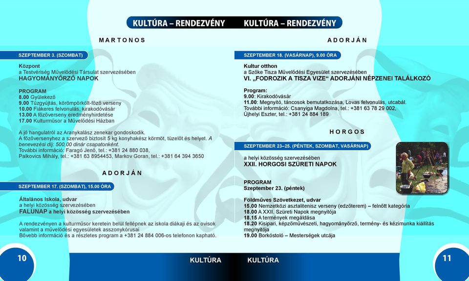 FODROZIK A TISZA VIZE ADORJÁNI NÉPZENEI TALÁLKOZÓ PROGRAM 8.00 Gyülekező 9.00 Tűzgyújtás, körömpörkölt-főző verseny 10.00 Fiákeres felvonulás, kirakodóvásár 13.00 A főzőverseny eredményhirdetése 17.