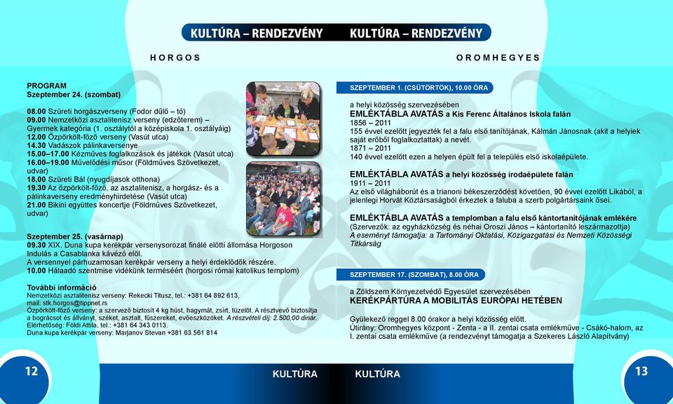 erőből foglalkoztattak) a nevét. 1871 2011 140 évvel ezelőtt ezen a helyen épült fel a település első iskolaépülete. 08.00 Szüreti horgászverseny (Fodor dűlő tó) 09.