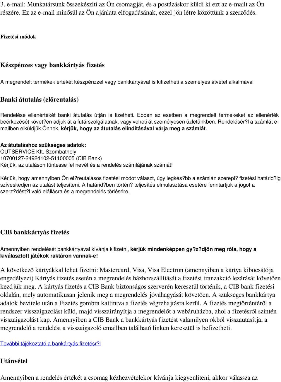 ellenértékét banki átutalás útján is fizetheti. Ebben az esetben a megrendelt termékeket az ellenérték beérkezését követ?en adjuk át a futárszolgálatnak, vagy veheti át személyesen üzletünkben.