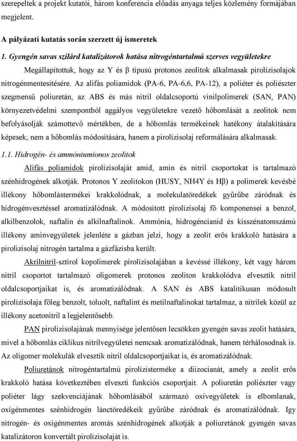 Az alifás poliamidok (PA-6, PA-6,6, PA-12), a poliéter és poliészter szegmensű poliuretán, az ABS és más nitril oldalcsoportú vinilpolimerek (SAN, PAN) környezetvédelmi szempontból aggályos