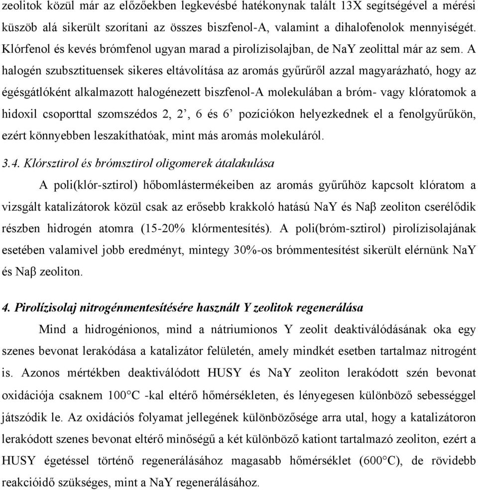 A halogén szubsztituensek sikeres eltávolítása az aromás gyűrűről azzal magyarázható, hogy az égésgátlóként alkalmazott halogénezett biszfenol-a molekulában a bróm- vagy klóratomok a hidoxil