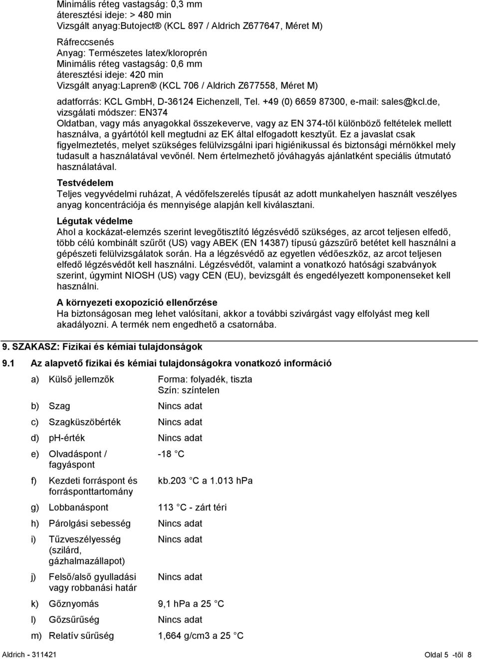 de, vizsgálati módszer: EN374 Oldatban, vagy más anyagokkal összekeverve, vagy az EN 374-től különböző feltételek mellett használva, a gyártótól kell megtudni az EK által elfogadott kesztyűt.