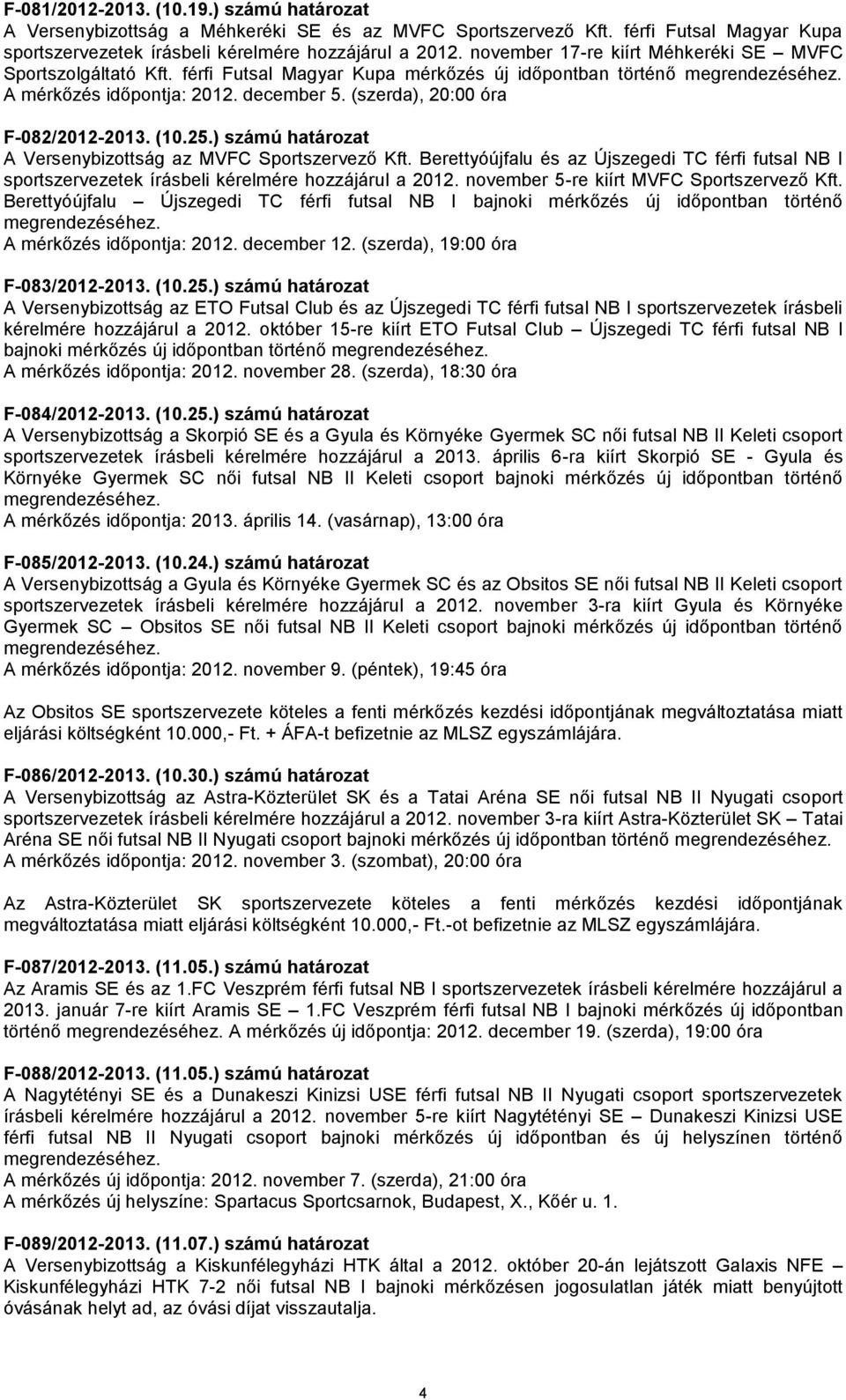 25.) számú határozat A Versenybizottság az MVFC Sportszervező Kft. Berettyóújfalu és az Újszegedi TC férfi futsal NB I sportszervezetek írásbeli kérelmére hozzájárul a 2012.