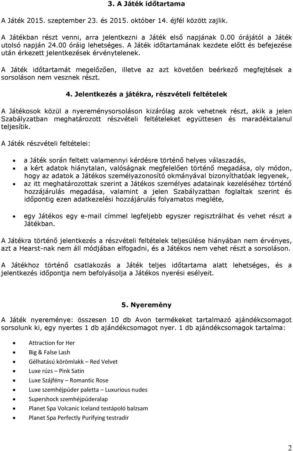 A Játék időtartamát megelőzően, illetve az azt követően beérkező megfejtések a sorsoláson nem vesznek részt. 4.