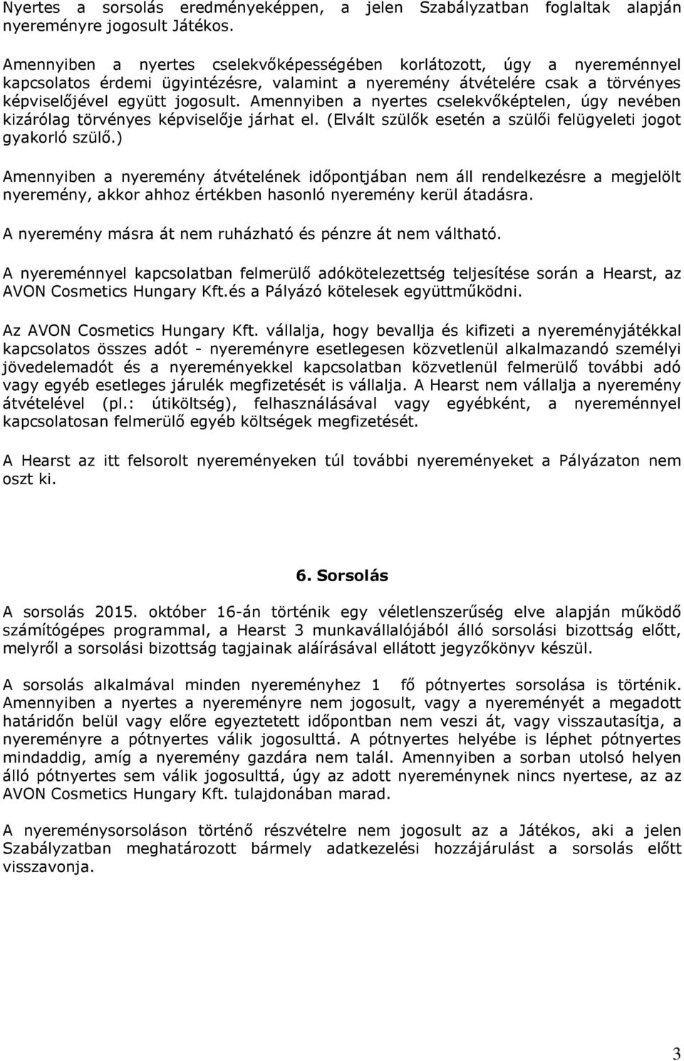 Amennyiben a nyertes cselekvőképtelen, úgy nevében kizárólag törvényes képviselője járhat el. (Elvált szülők esetén a szülői felügyeleti jogot gyakorló szülő.