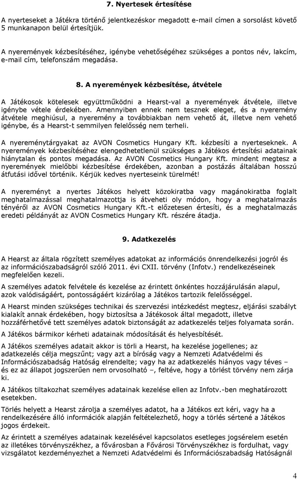 A nyeremények kézbesítése, átvétele A Játékosok kötelesek együttműködni a Hearst-val a nyeremények átvétele, illetve igénybe vétele érdekében.