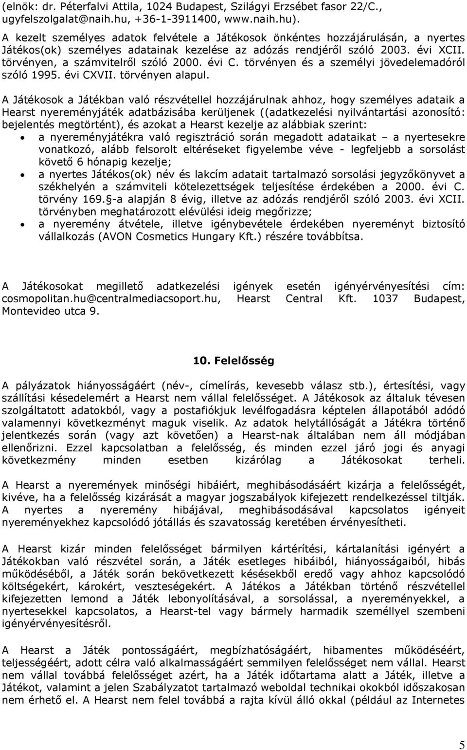 törvényen, a számvitelről szóló 2000. évi C. törvényen és a személyi jövedelemadóról szóló 1995. évi CXVII. törvényen alapul.