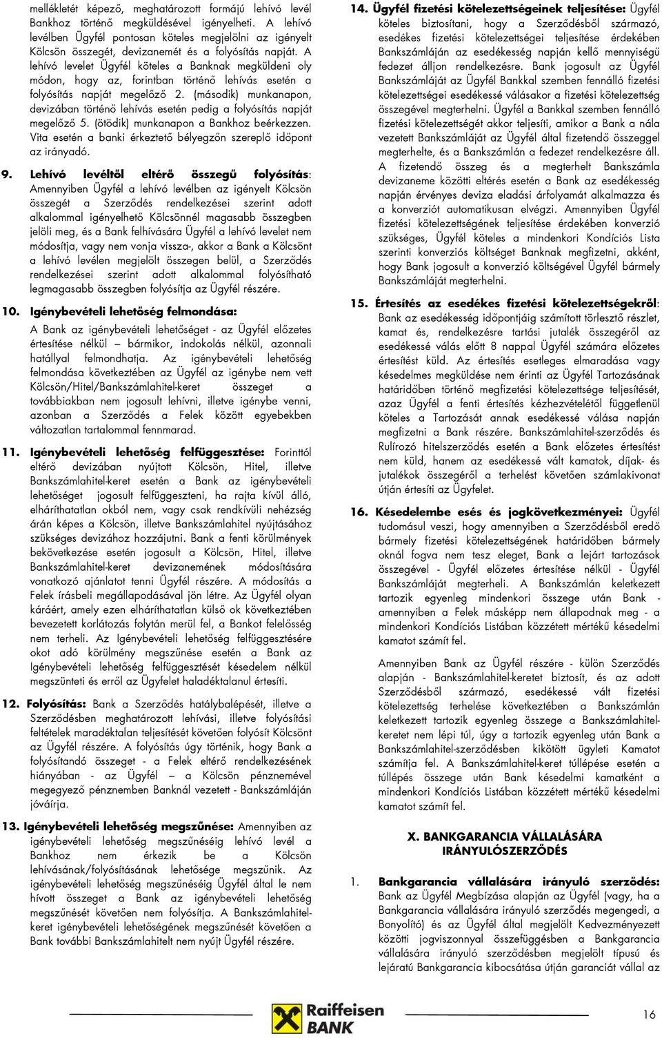 A lehívó levelet Ügyfél köteles a Banknak megküldeni oly módon, hogy az, forintban történő lehívás esetén a folyósítás napját megelőző 2.