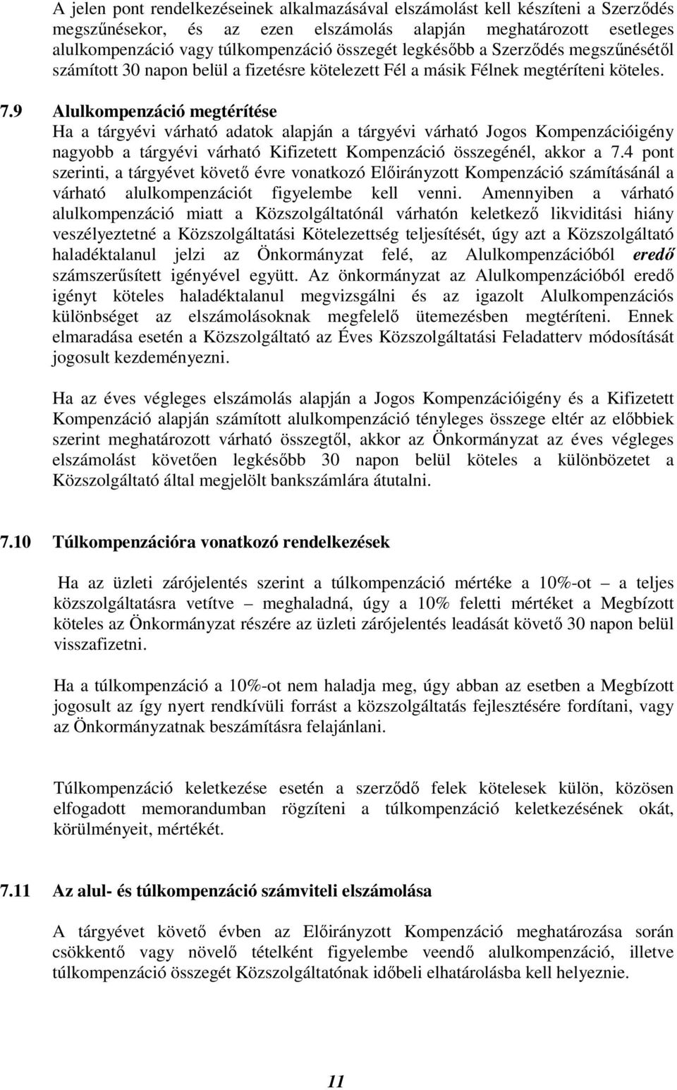 9 Alulkompenzáció megtérítése Ha a tárgyévi várható adatok alapján a tárgyévi várható Jogos Kompenzációigény nagyobb a tárgyévi várható Kifizetett Kompenzáció összegénél, akkor a 7.