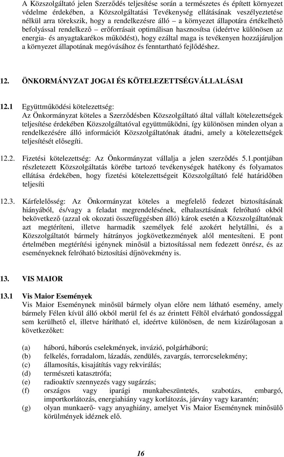 tevékenyen hozzájáruljon a környezet állapotának megóvásához és fenntartható fejlődéshez. 12. ÖNKORMÁNYZAT JOGAI ÉS KÖTELEZETTSÉGVÁLLALÁSAI 12.