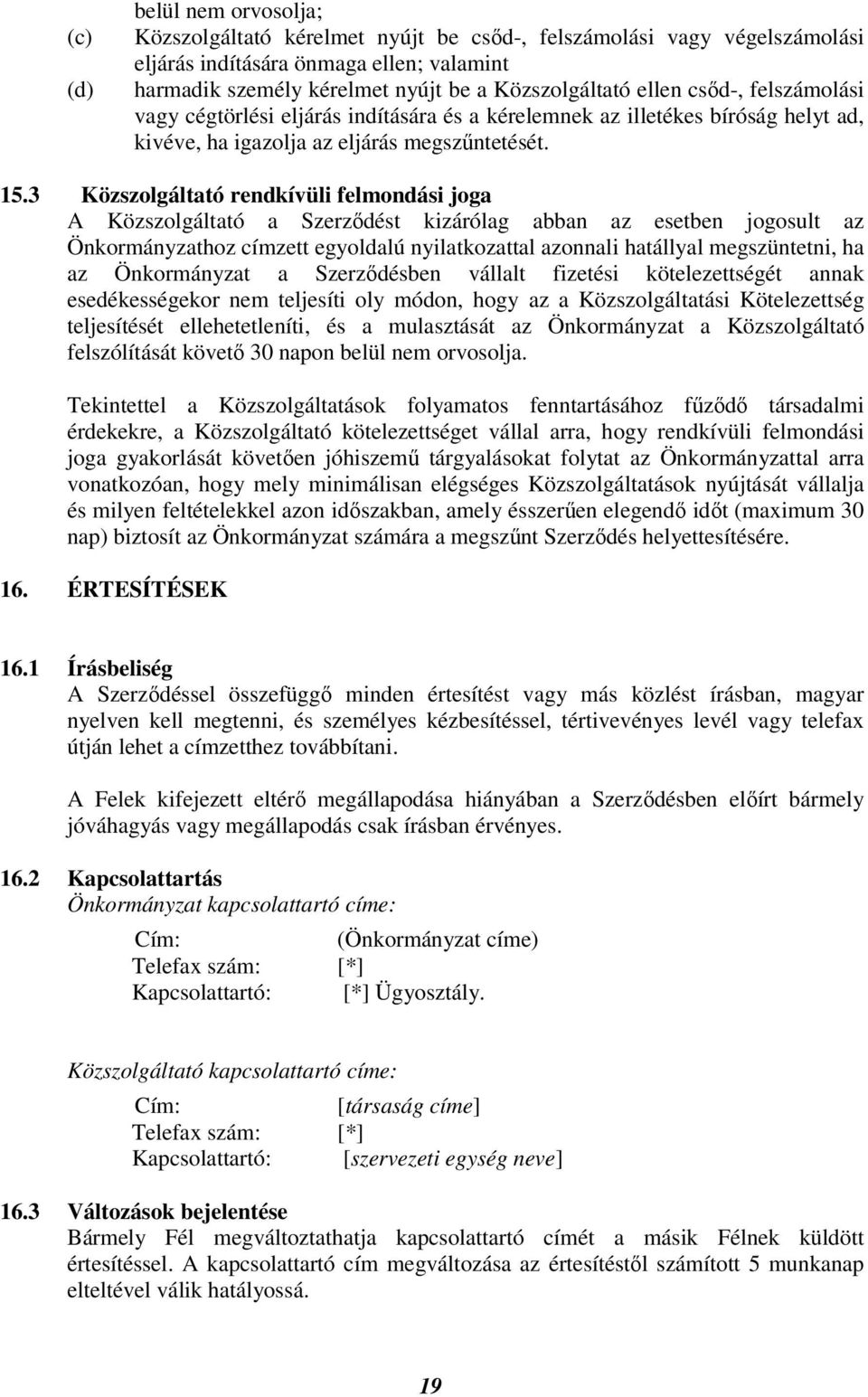 3 Közszolgáltató rendkívüli felmondási joga A Közszolgáltató a Szerződést kizárólag abban az esetben jogosult az Önkormányzathoz címzett egyoldalú nyilatkozattal azonnali hatállyal megszüntetni, ha