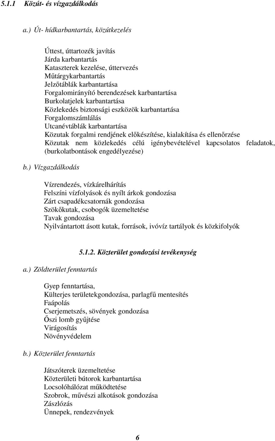 karbantartása Burkolatjelek karbantartása Közlekedés biztonsági eszközök karbantartása Forgalomszámlálás Utcanévtáblák karbantartása Közutak forgalmi rendjének előkészítése, kialakítása és