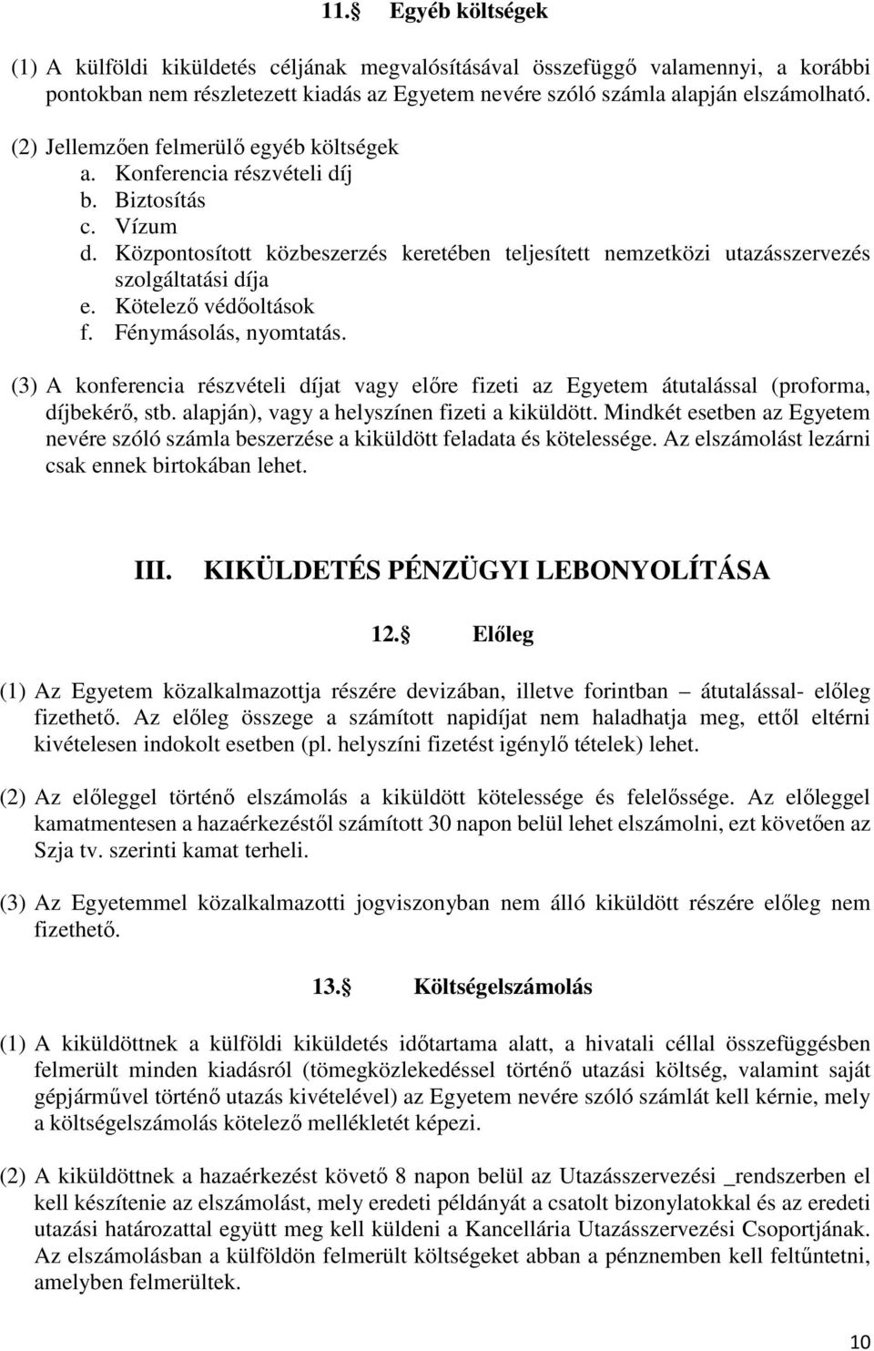 Kötelező védőoltások f. Fénymásolás, nyomtatás. (3) A konferencia részvételi díjat vagy előre fizeti az Egyetem átutalással (proforma, díjbekérő, stb. alapján), vagy a helyszínen fizeti a kiküldött.