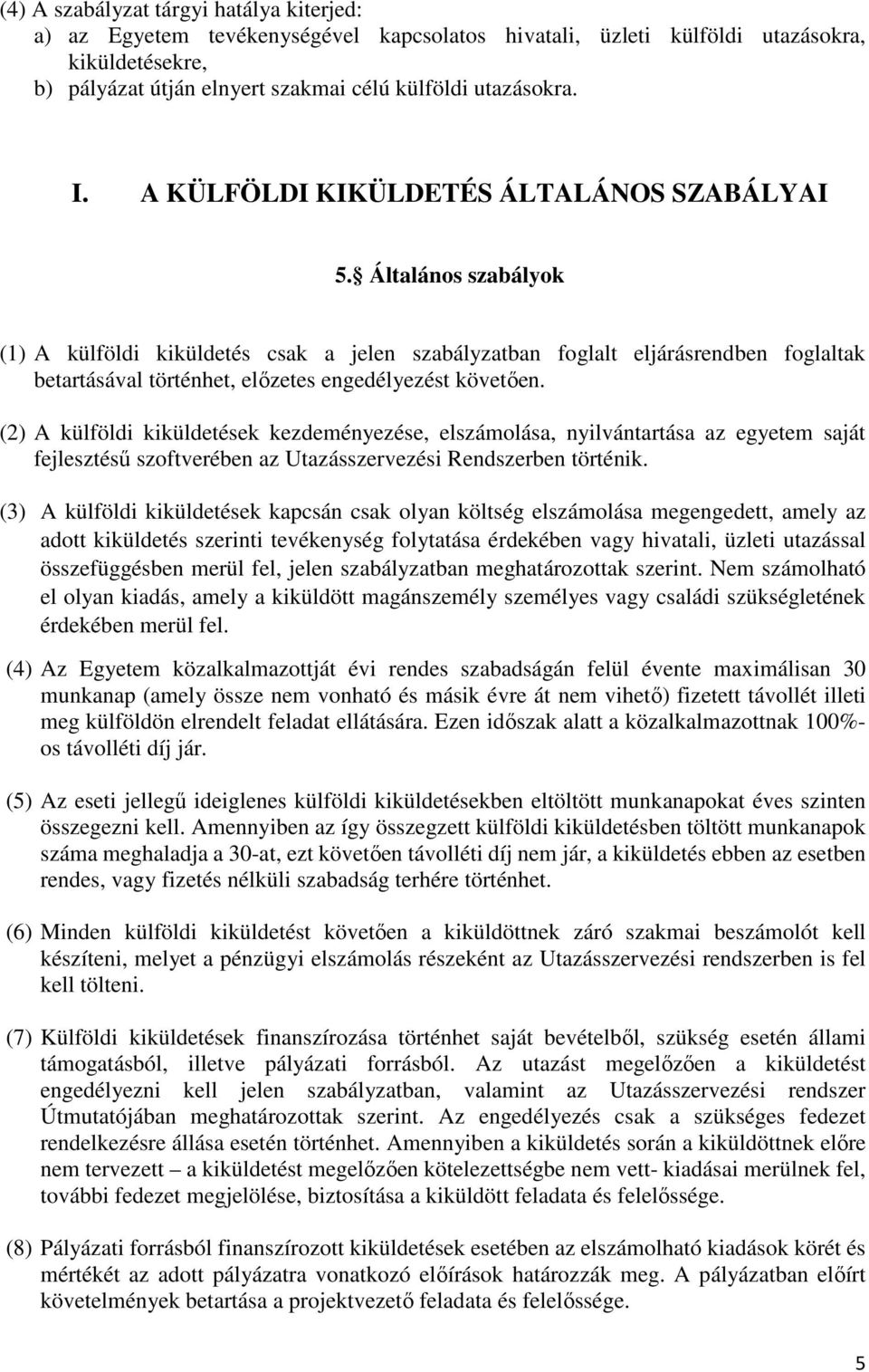 Általános szabályok (1) A külföldi kiküldetés csak a jelen szabályzatban foglalt eljárásrendben foglaltak betartásával történhet, előzetes engedélyezést követően.