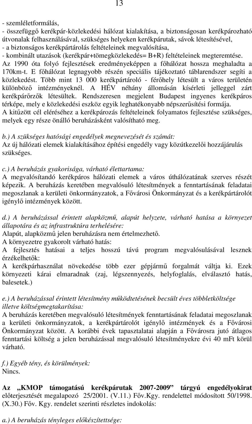 Az 1990 óta folyó fejlesztések eredményeképpen a fıhálózat hossza meghaladta a 170km-t. E fıhálózat legnagyobb részén speciális tájékoztató táblarendszer segíti a közlekedést.