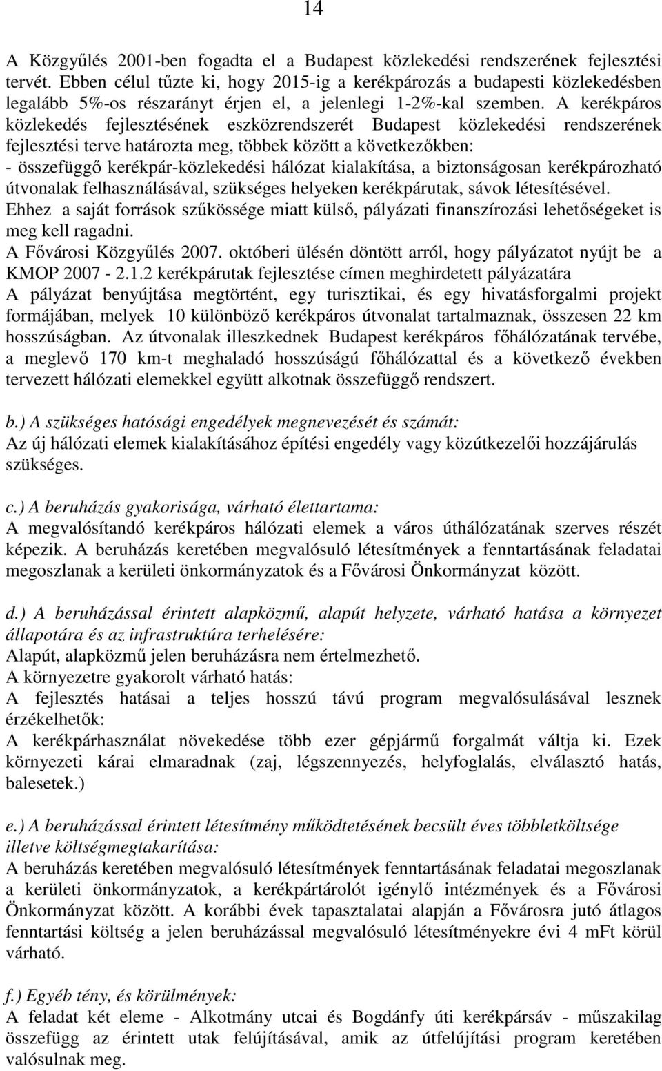 A kerékpáros közlekedés fejlesztésének eszközrendszerét Budapest közlekedési rendszerének fejlesztési terve határozta meg, többek között a következıkben: - összefüggı kerékpár-közlekedési hálózat