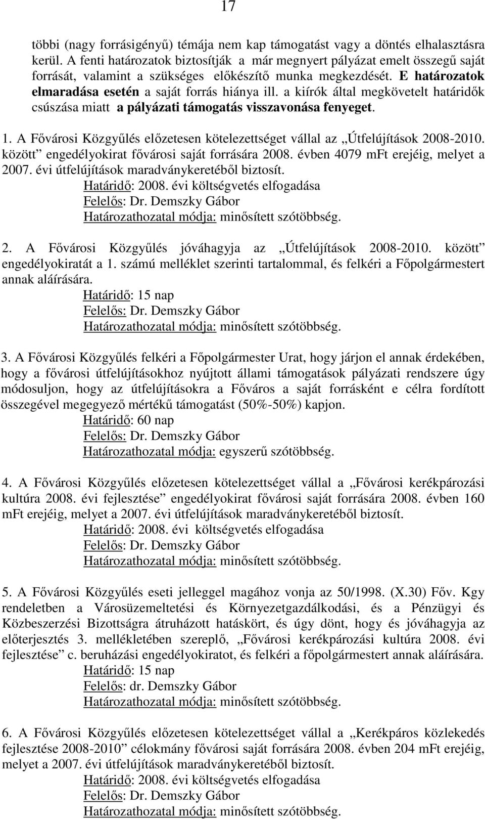 a kiírók által megkövetelt határidık csúszása miatt a pályázati támogatás visszavonása fenyeget. 1. A Fıvárosi Közgyőlés elızetesen kötelezettséget vállal az Útfelújítások 2008-2010.