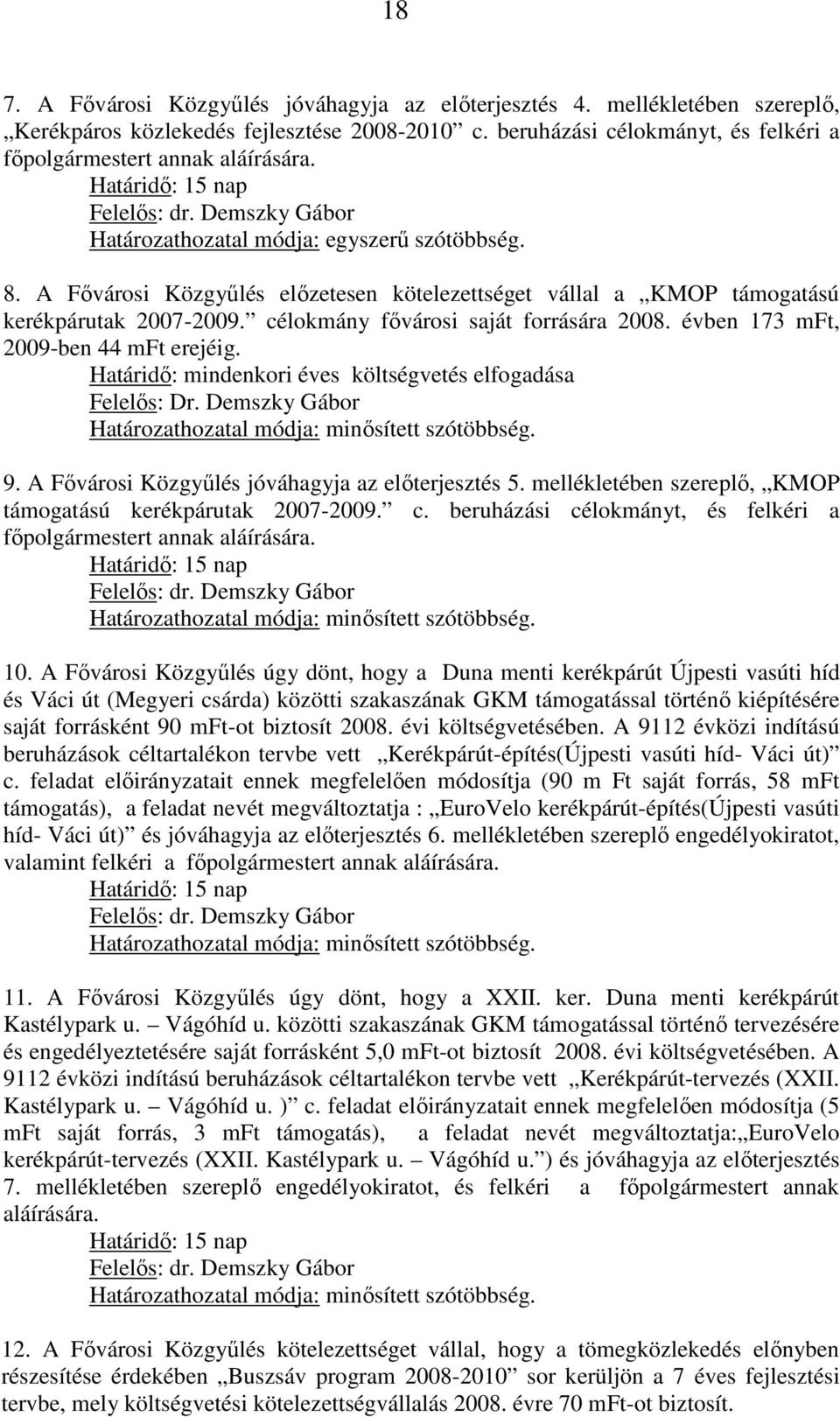 célokmány fıvárosi saját forrására 2008. évben 173 mft, 2009-ben 44 mft erejéig. Határidı: mindenkori éves költségvetés elfogadása 9. A Fıvárosi Közgyőlés jóváhagyja az elıterjesztés 5.