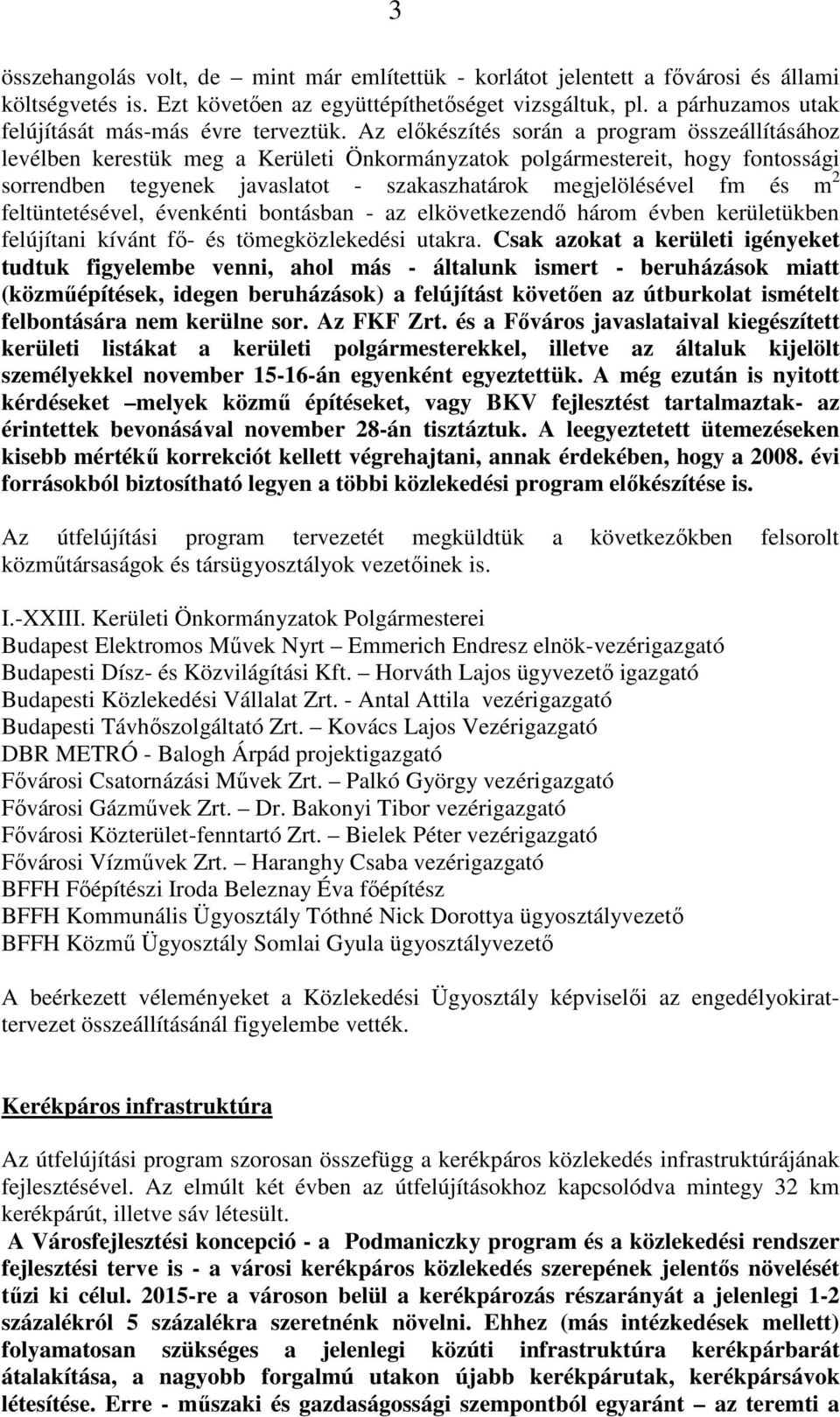 Az elıkészítés során a program összeállításához levélben kerestük meg a Kerületi Önkormányzatok polgármestereit, hogy fontossági sorrendben tegyenek javaslatot - szakaszhatárok megjelölésével fm és m