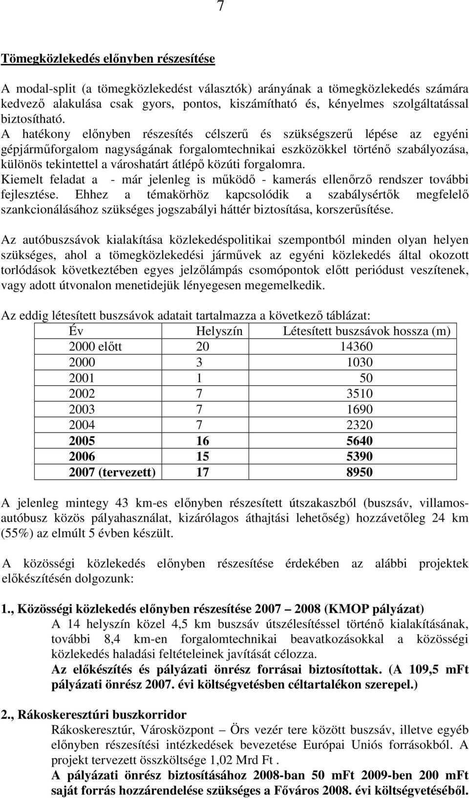 A hatékony elınyben részesítés célszerő és szükségszerő lépése az egyéni gépjármőforgalom nagyságának forgalomtechnikai eszközökkel történı szabályozása, különös tekintettel a városhatárt átlépı