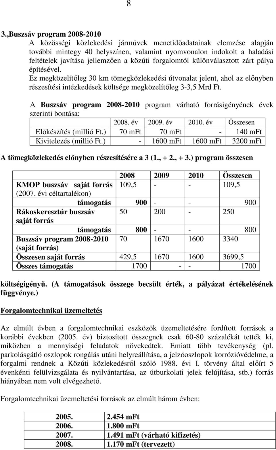 Ez megközelítıleg 30 km tömegközlekedési útvonalat jelent, ahol az elınyben részesítési intézkedések költsége megközelítıleg 3-3,5 Mrd Ft.