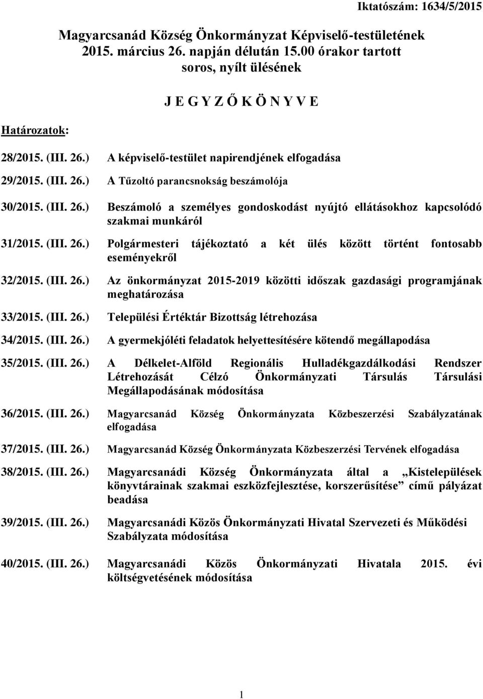 (III. 26.) Polgármesteri tájékoztató a két ülés között történt fontosabb eseményekről 32/2015. (III. 26.) Az önkormányzat 2015-2019 közötti időszak gazdasági programjának meghatározása 33/2015. (III. 26.) Települési Értéktár Bizottság létrehozása 34/2015.