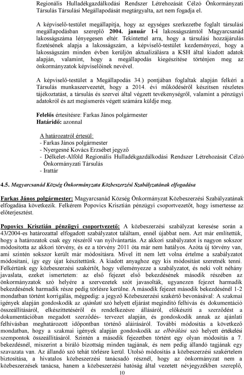 Tekintettel arra, hogy a társulási hozzájárulás fizetésének alapja a lakosságszám, a képviselő-testület kezdeményezi, hogy a lakosságszám minden évben kerüljön aktualizálásra a KSH által kiadott