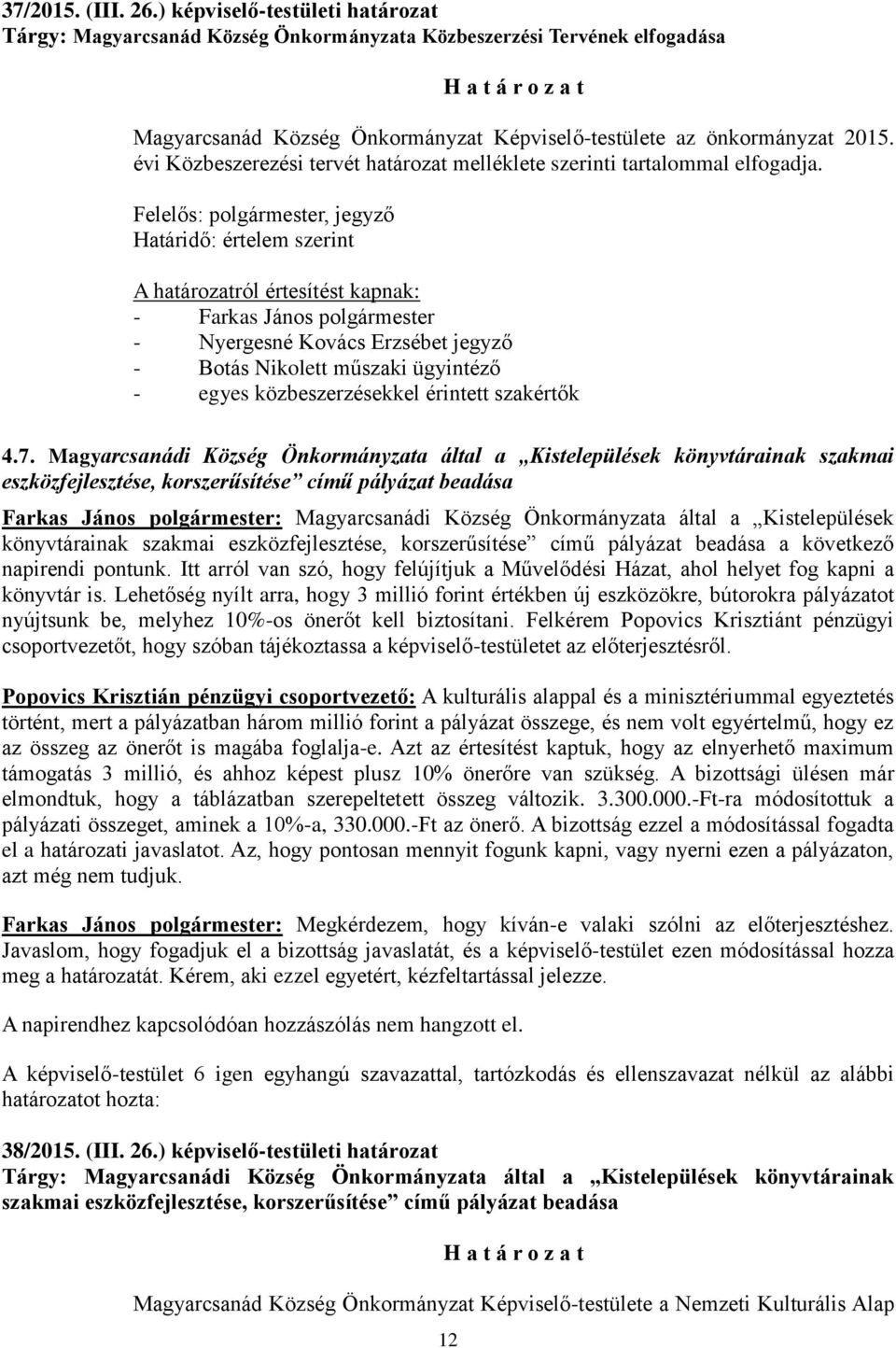 Felelős: polgármester, jegyző Határidő: értelem szerint A határozatról értesítést kapnak: - Farkas János polgármester - Botás Nikolett műszaki ügyintéző - egyes közbeszerzésekkel érintett szakértők 4.