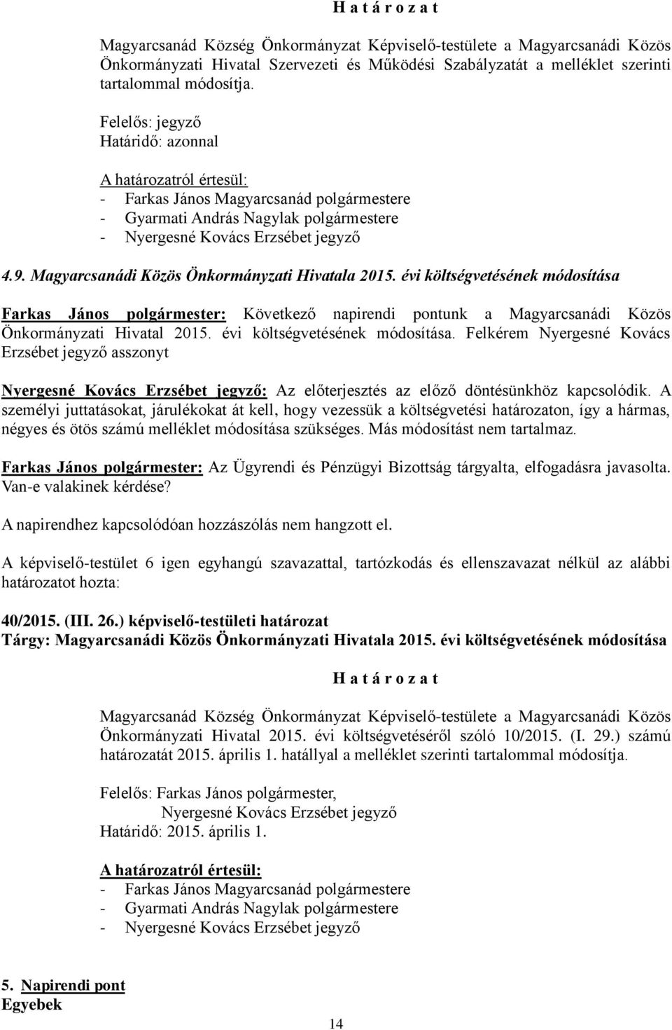 évi költségvetésének módosítása Farkas János polgármester: Következő napirendi pontunk a Magyarcsanádi Közös Önkormányzati Hivatal 2015. évi költségvetésének módosítása.