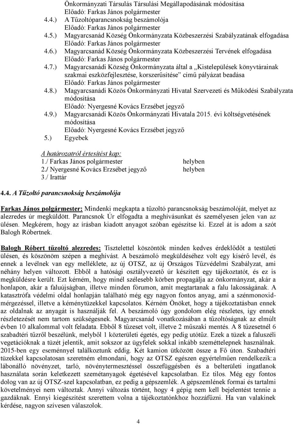 ) Magyarcsanádi Község Önkormányzata által a Kistelepülések könyvtárainak szakmai eszközfejlesztése, korszerűsítése című pályázat beadása 4.8.