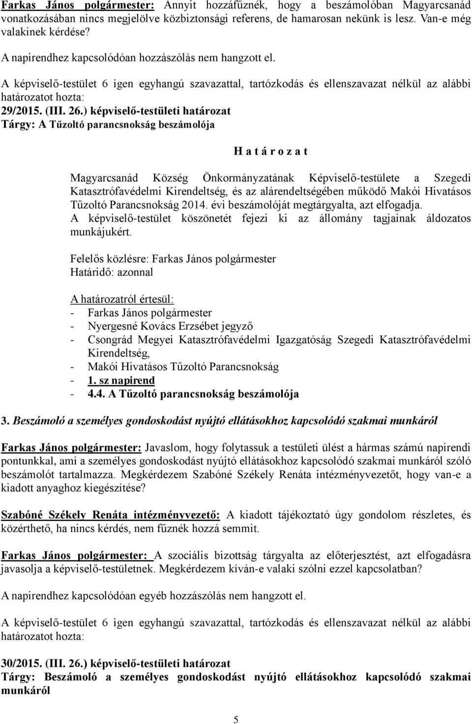 ) képviselő-testületi határozat Tárgy: A Tűzoltó parancsnokság beszámolója Magyarcsanád Község Önkormányzatának Képviselő-testülete a Szegedi Katasztrófavédelmi Kirendeltség, és az alárendeltségében