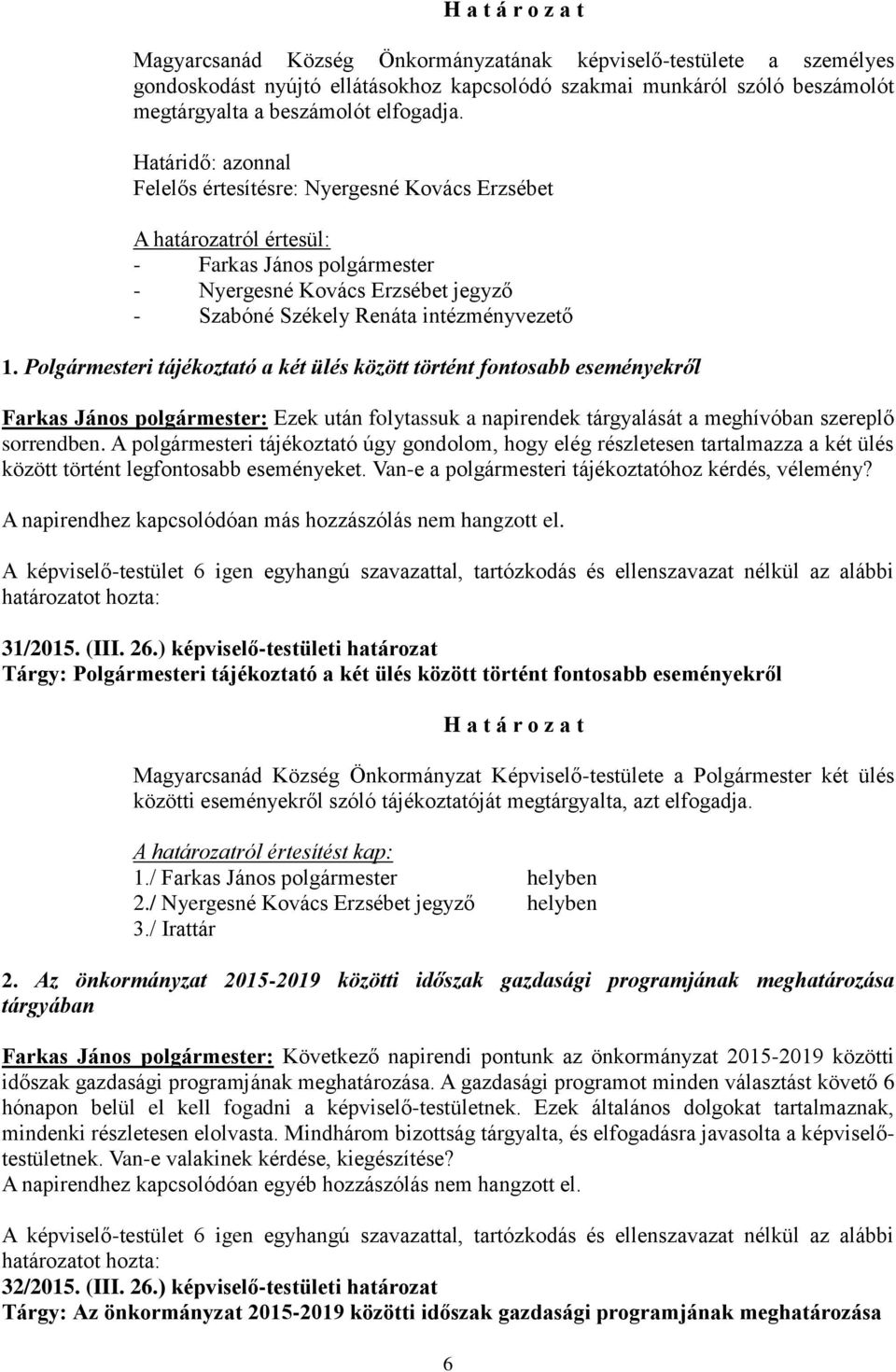 Polgármesteri tájékoztató a két ülés között történt fontosabb eseményekről Farkas János polgármester: Ezek után folytassuk a napirendek tárgyalását a meghívóban szereplő sorrendben.