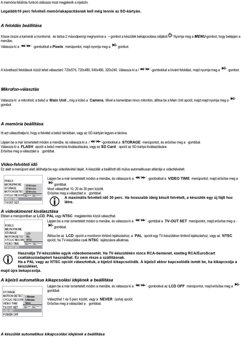 Válassza ki a -gombokkal a Pixels menüpontot, majd nyomja meg a gombot. A következő feloldások közül lehet választani: 720x576, 720x480, 640x480, 320x240.