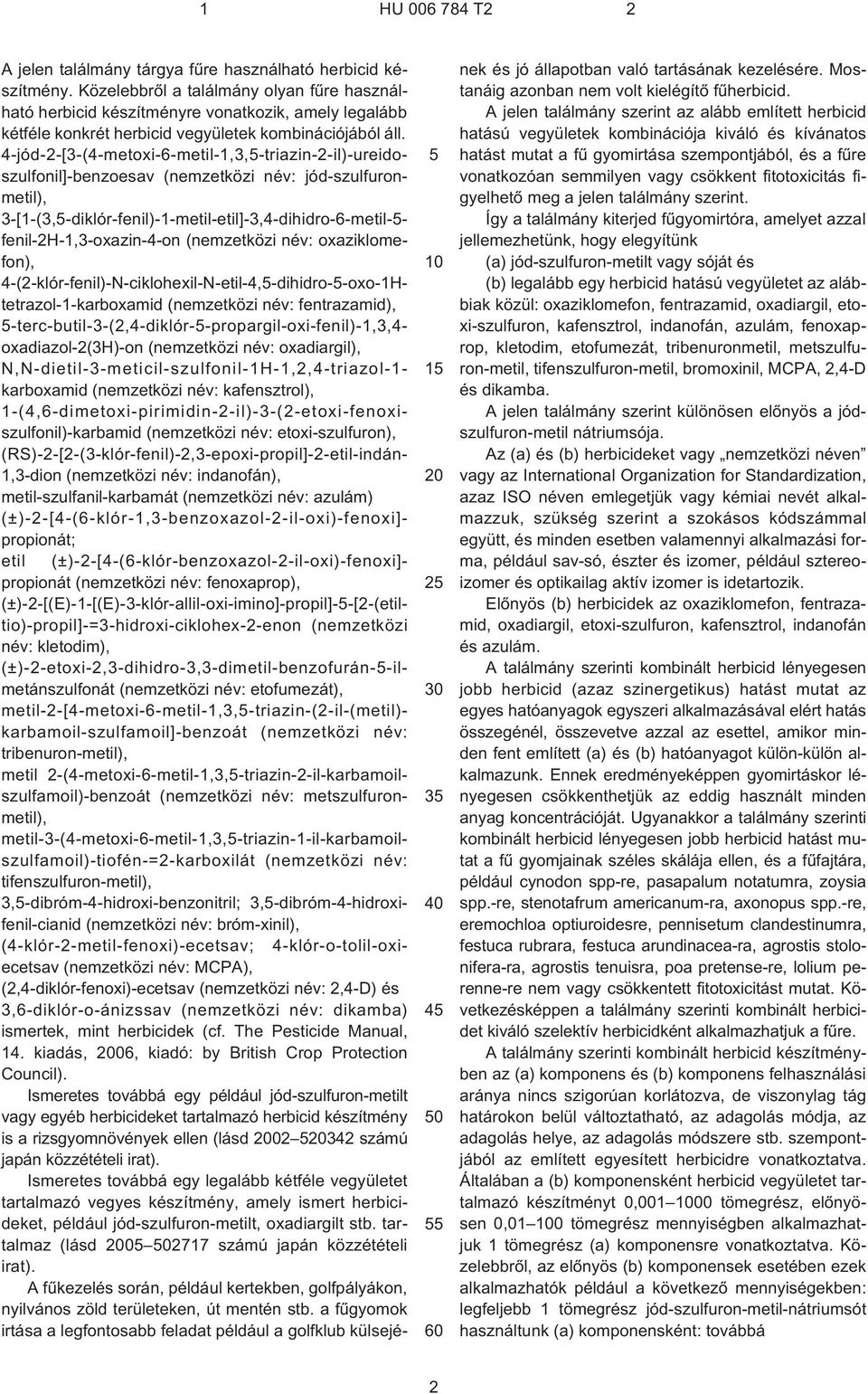 (nemzetközi név: oxaziklomefon), 4¹(2¹klór-fenil)-N-ciklohexil-N-etil-4,-dihidro--oxo-1Htetrazol-1-karboxamid (nemzetközi név: fentrazamid), ¹terc-butil-3¹(2,4-diklór--propargil-oxi-fenil)-1,3,4-