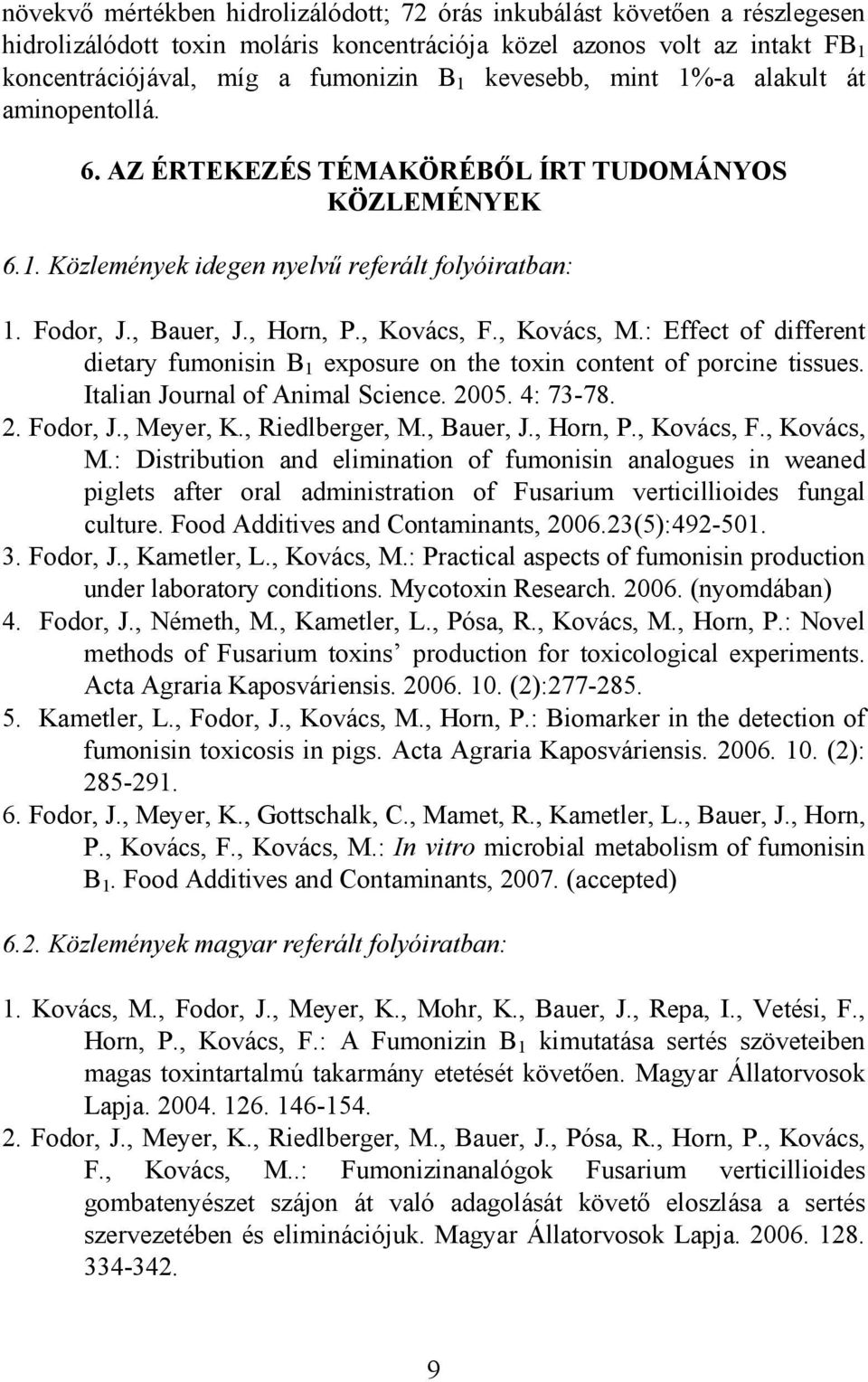 , Kovács, M.: Effect of different dietary fumonisin B 1 exposure on the toxin content of porcine tissues. Italian Journal of Animal Science. 2005. 4: 73-78. 2. Fodor, J., Meyer, K., Riedlberger, M.