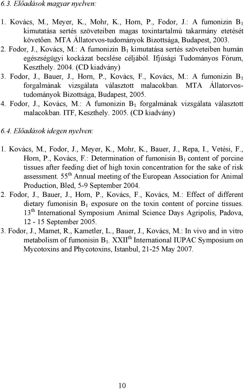 Ifjúsági Tudományos Fórum, Keszthely. 2004. (CD kiadvány) 3. Fodor, J., Bauer, J., Horn, P., Kovács, F., Kovács, M.: A fumonizin B 1 forgalmának vizsgálata választott malacokban.