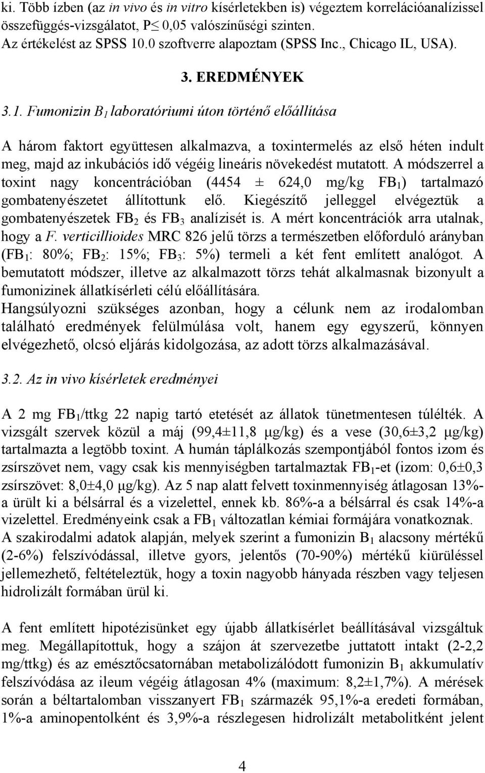 Fumonizin B 1 laboratóriumi úton történő előállítása A három faktort együttesen alkalmazva, a toxintermelés az első héten indult meg, majd az inkubációs idő végéig lineáris növekedést mutatott.