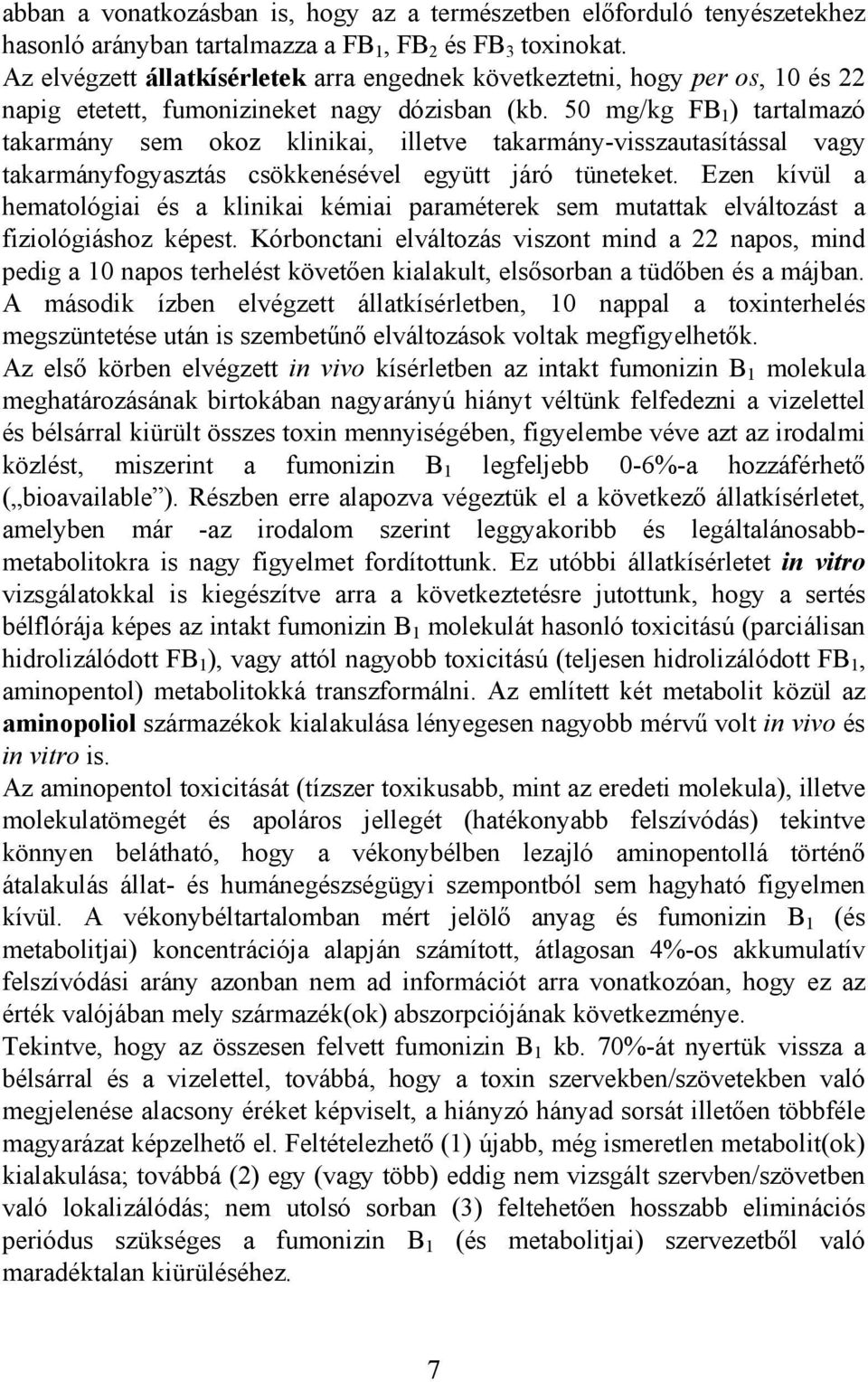 50 mg/kg FB 1 ) tartalmazó takarmány sem okoz klinikai, illetve takarmány-visszautasítással vagy takarmányfogyasztás csökkenésével együtt járó tüneteket.