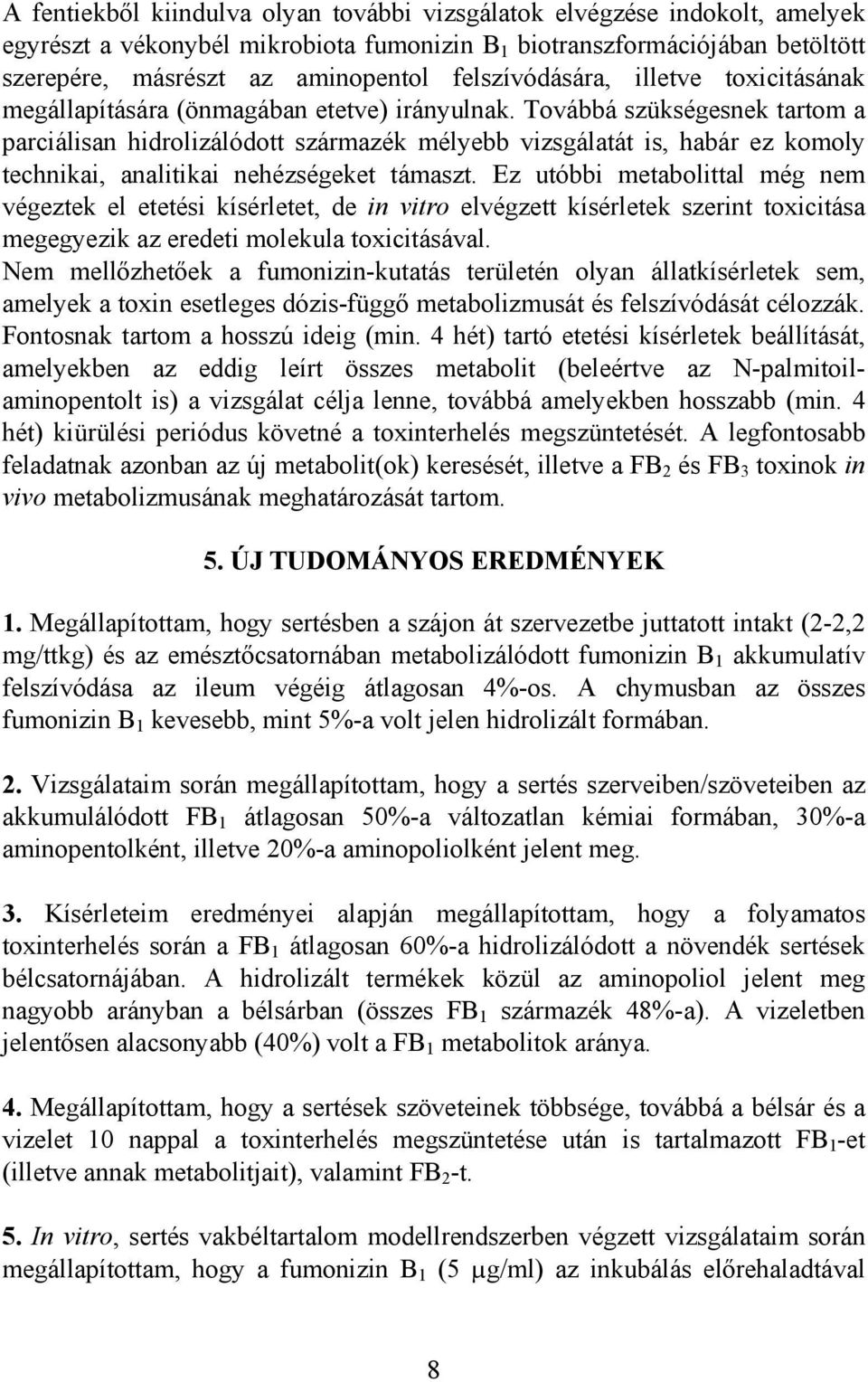 Továbbá szükségesnek tartom a parciálisan hidrolizálódott származék mélyebb vizsgálatát is, habár ez komoly technikai, analitikai nehézségeket támaszt.