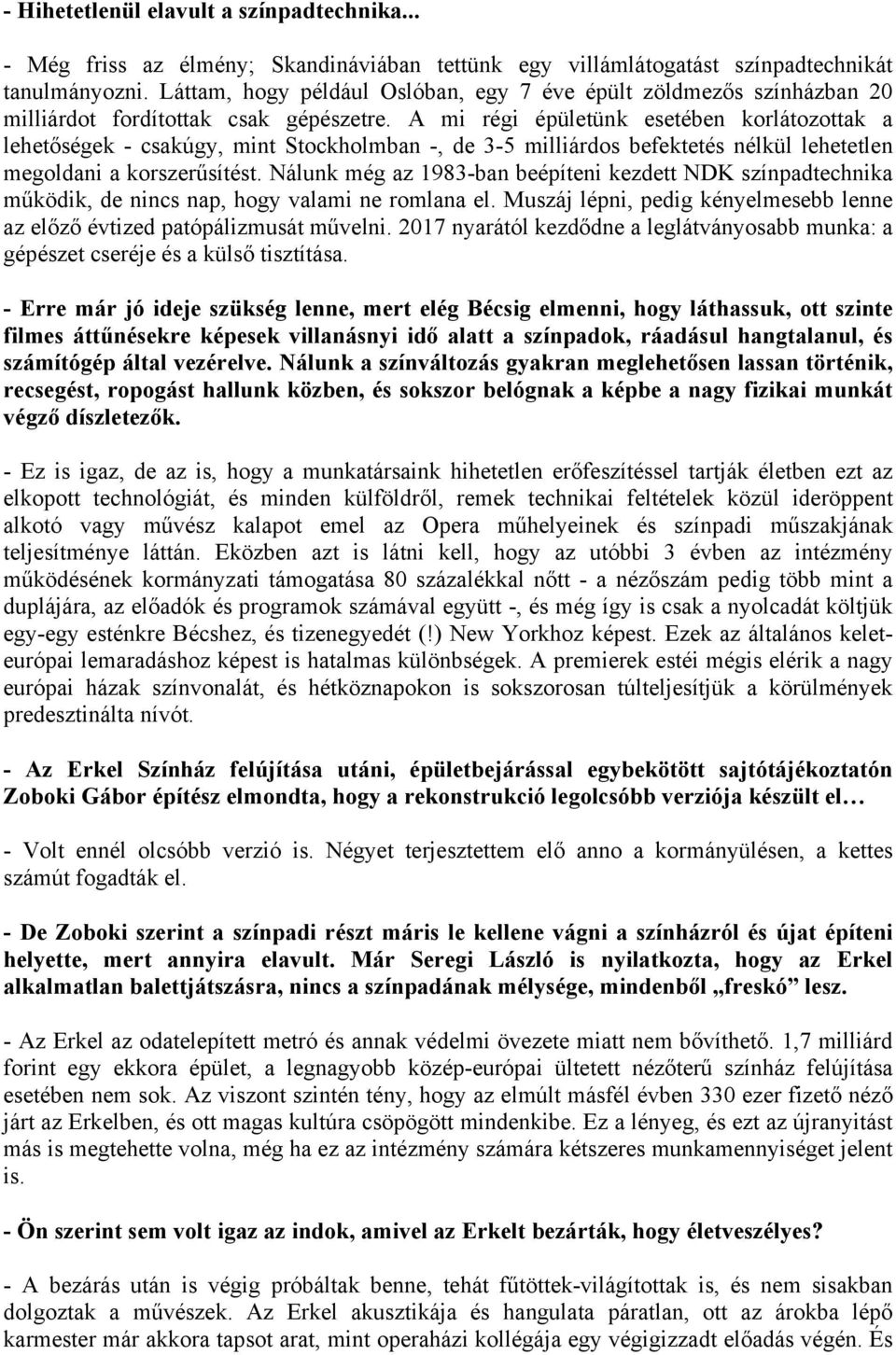 A mi régi épületünk esetében korlátozottak a lehetőségek - csakúgy, mint Stockholmban -, de 3-5 milliárdos befektetés nélkül lehetetlen megoldani a korszerűsítést.